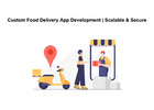 Custom Food Delivery App Development | Scalable & Secure