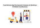 Food Delivery App Development Company for Building a Profitable Food Business